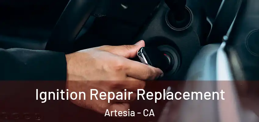 Ignition Repair Replacement Artesia - CA